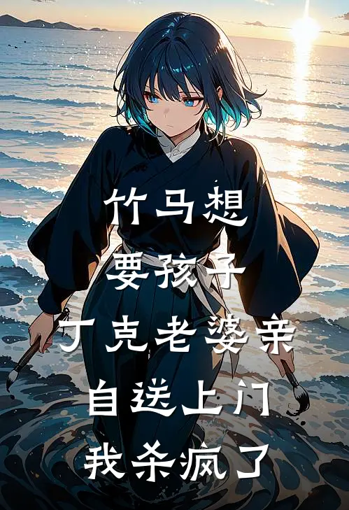 竹马想要孩子，丁克老婆亲自送上门，我杀疯了