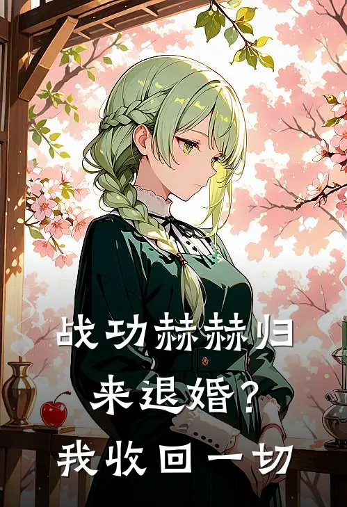 战功赫赫归来退婚？我收回一切