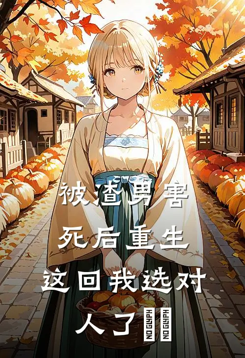 被渣男害死后重生，这回我选对人了​​