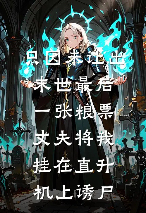 只因未让出末世最后一张粮票，丈夫将我挂在直升机上诱尸