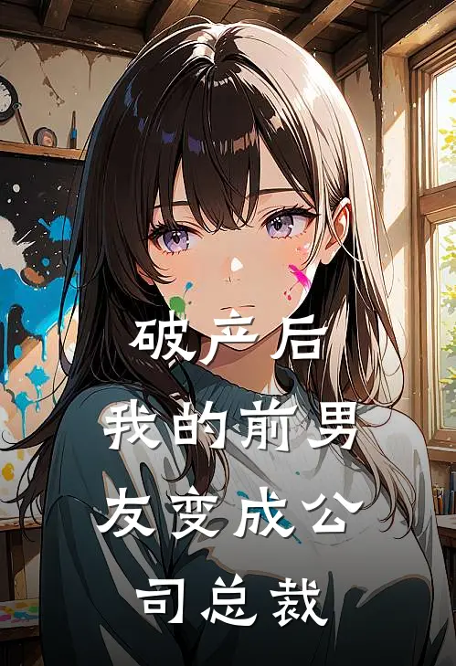 破产后，我的前男友变成公司总裁