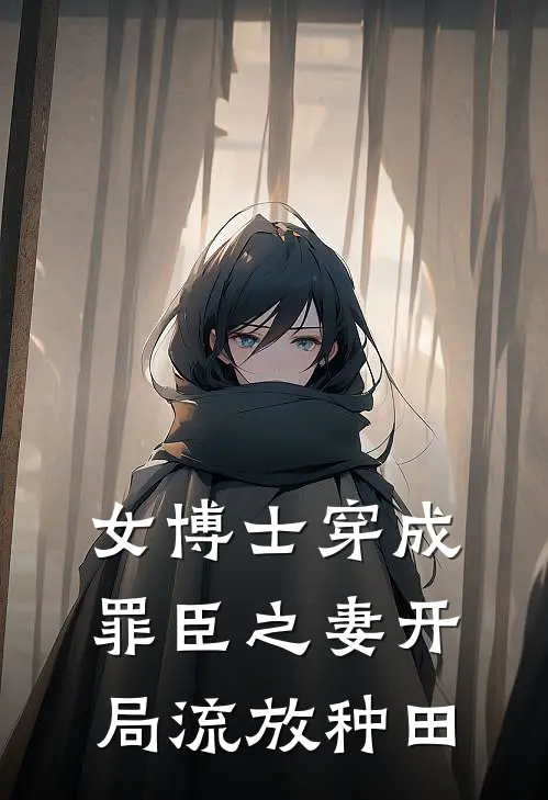 女博士穿成罪臣之妻开局流放种田