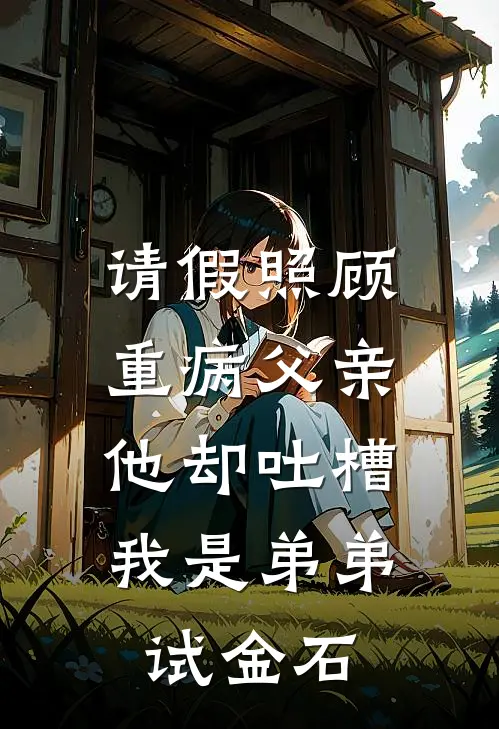 请假照顾重病父亲，他却吐槽我是弟弟试金石