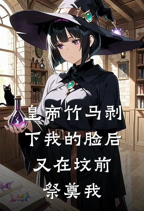 皇帝竹马剥下我的脸后，又在坟前祭奠我