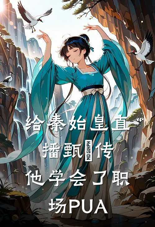 给秦始皇直播“甄嬛传”，他学会了职场PUA