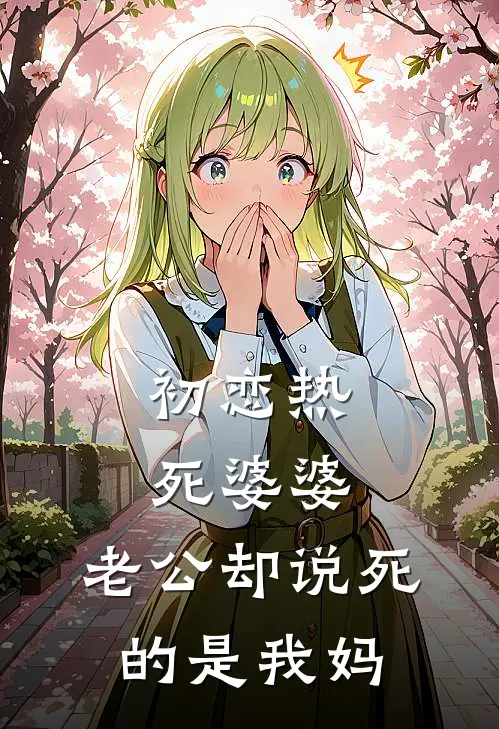 初恋热死婆婆，老公却说死的是我妈