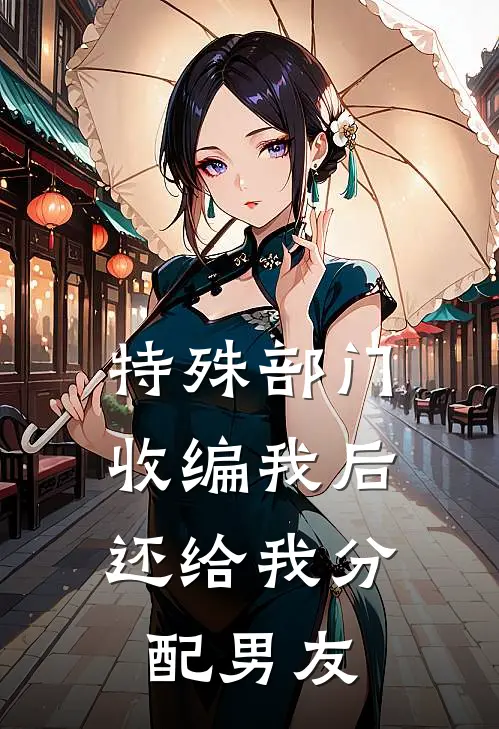 特殊部门收编我后，还给我分配男友