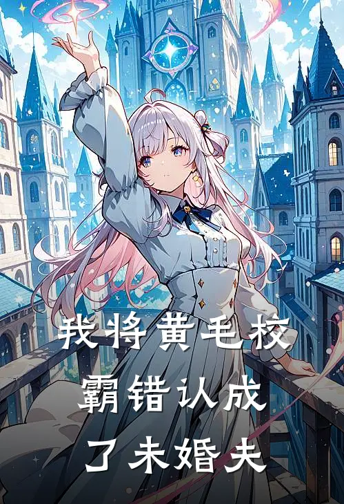 我将黄毛校霸错认成了未婚夫