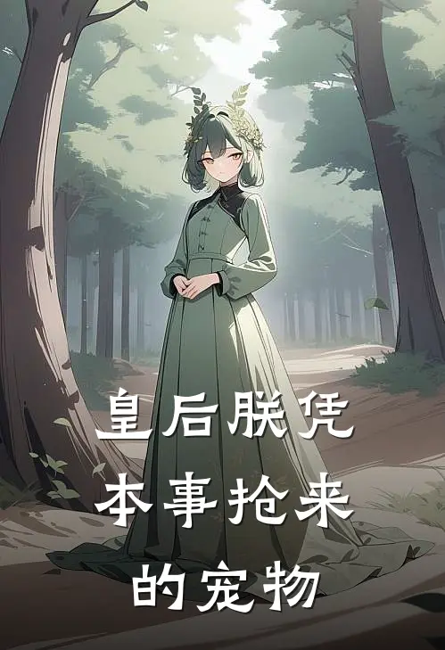 皇后朕凭本事抢来的宠物