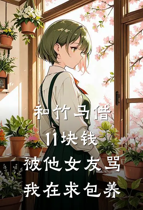 和竹马借11块钱，被他女友骂我在求包养(陈涛姜月)最新章节在线阅读_(和竹马借11块钱，被他女友骂我在求包养)最新章节在线阅读