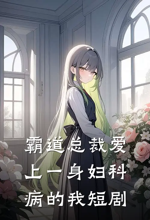 霸道总裁爱上一身妇科病的我短剧