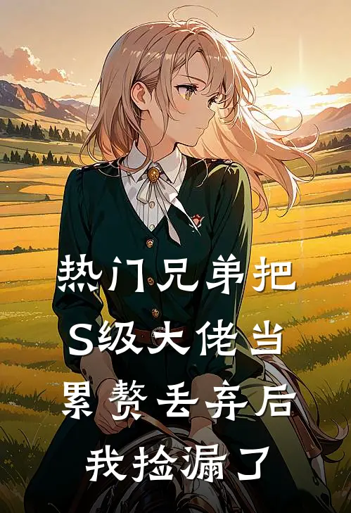 [热门]兄弟把S级大佬当累赘丢弃后，我捡漏了