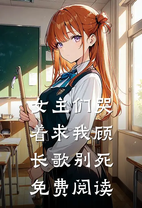 女主们哭着求我顾长歌别死免费阅读