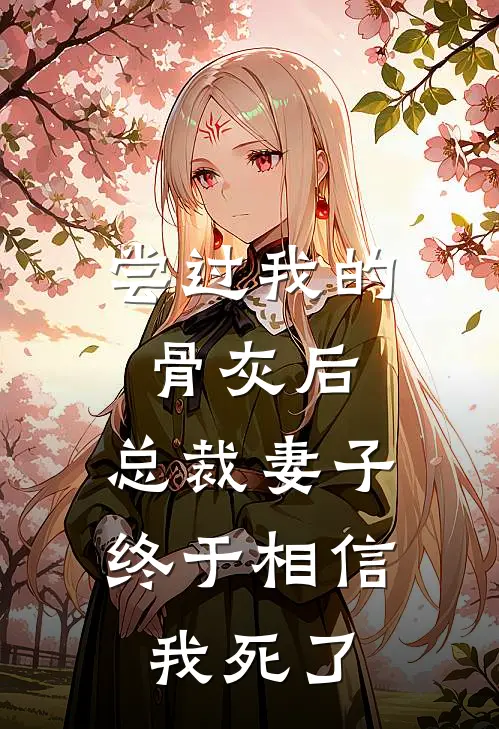 尝过我的骨灰后，总裁妻子终于相信我死了姜婉许靖川已完结小说_最新章节列表尝过我的骨灰后，总裁妻子终于相信我死了(姜婉许靖川)