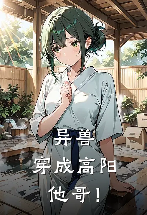 异兽：穿成高阳他哥！高逸林穗免费小说全集_免费阅读无弹窗异兽：穿成高阳他哥！高逸林穗