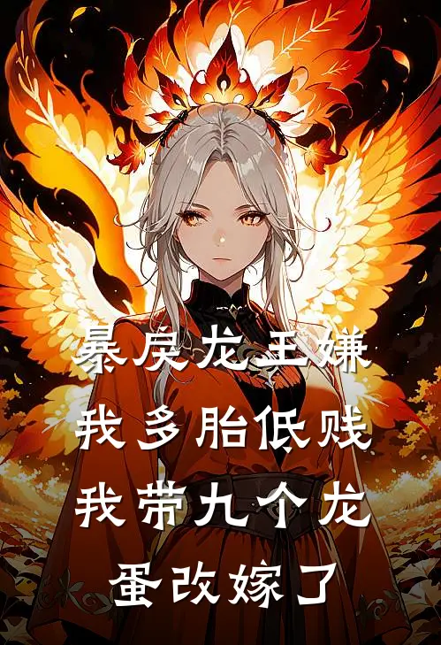 暴戾龙王嫌我多胎低贱，我带九个龙蛋改嫁了