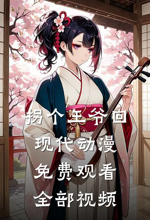 拐个王爷回现代动漫免费观看全部视频