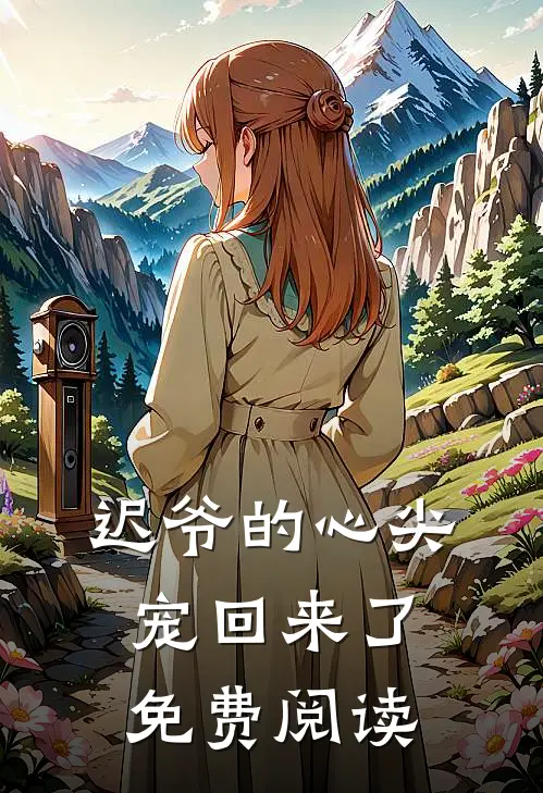 迟爷的心尖宠回来了免费阅读