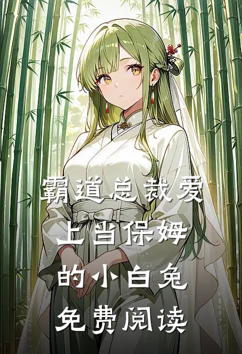 霸道总裁爱上当保姆的小白兔免费阅读