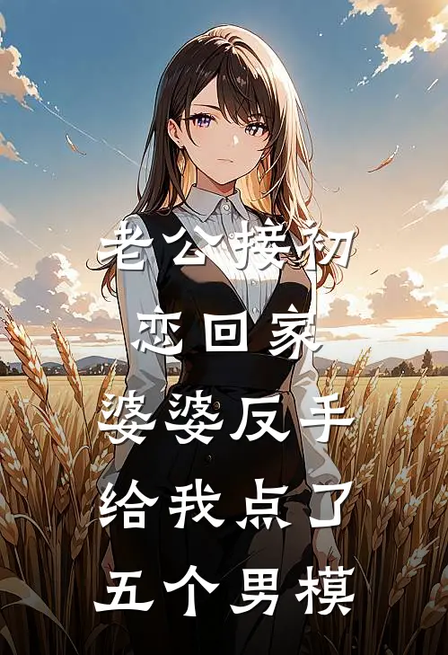 老公接初恋回家，婆婆反手给我点了五个男模