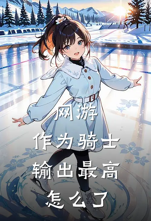 牧野秦瑾瑜(网游：作为骑士，输出最高怎么了)全本免费在线阅读_牧野秦瑾瑜全集在线阅读