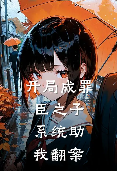 开局成罪臣之子，系统助我翻案(林昭王德)阅读免费小说_完本热门小说开局成罪臣之子，系统助我翻案林昭王德