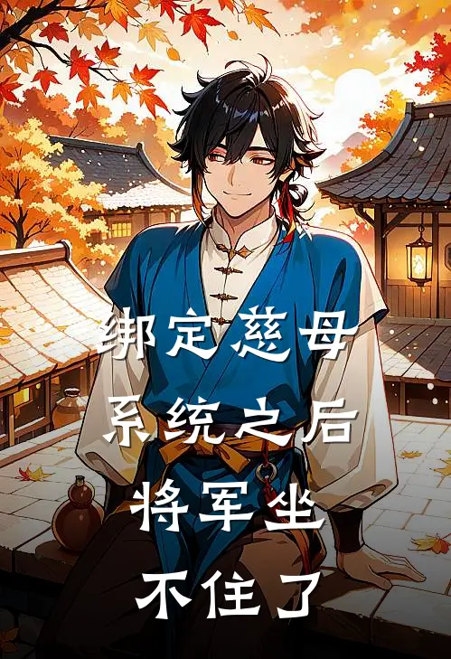 绑定慈母系统之后，将军坐不住了(苏栩妍谢无咎)热门小说在线阅读_热门小说绑定慈母系统之后，将军坐不住了(苏栩妍谢无咎)